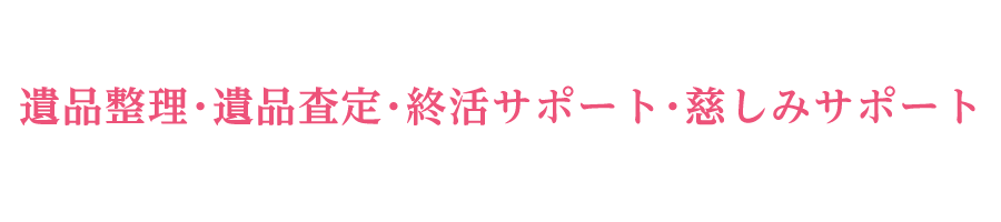 遺品整理・遺品査定・終活サポート・慈しみサポート